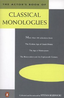 The Actor's Book of Classical Monologues: More Than 150 Scenes from the Golden Age of Greek Drama, the Age of Shakespeare, the Restoration and the 18th Century - Stefan Rudnicki, Various