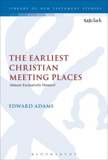 The Earliest Christian Meeting Places: Almost Exclusively Houses? - Edward Adams