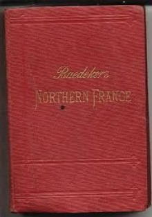 Northern France: From Belgium and the English Channel to the Loire, Excluding Paris and Its Environs; Handbook for Travellers - Karl Baedeker