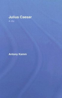 Julius Caesar: A Life - Antony Kamm