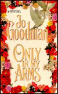 Only In My Arms (Dennehy Sisters, # 5) - Jo Goodman