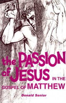 The Passion of Jesus in the Gospel of Matthew - Donald Senior