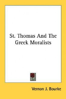 St. Thomas and the Greek Moralists - Vernon J. Bourke