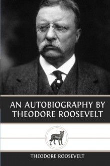 An Autobiography by Theodore Roosevelt - Theodore Roosevelt