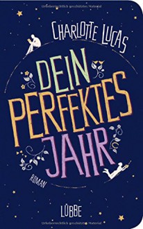 Dein perfektes Jahr: Roman - Charlotte Lucas