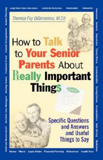 How to Talk to Your Senior Parents about Really Important Things - Theresa Foy DiGeronimo