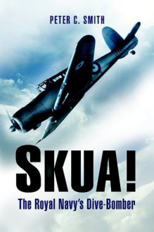 Skua: The Royal Navy's Dive-Bomber - Peter Smith