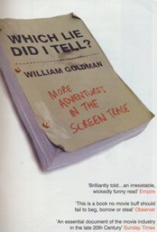 Which Lie Did I Tell?: More Adventures in the Screen Trade - William Goldman