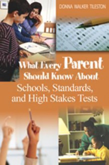 What Every Parent Should Know about Schools, Standards, and High Stakes Tests - Donna E. Walker Tileston