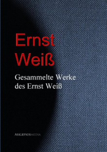 Gesammelte Werke des Ernst Weiß - Ernst Weiß