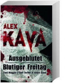 Ausgeblutet --- Blutiger Freitag Zwei Maggie-ODell-Thriller in einem Band - Alex Kava