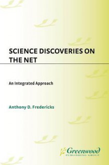 Science Discoveries on the Net: An Integrated Approach - Anthony Fredericks