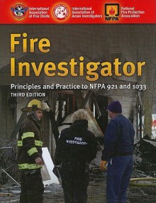 Fire Investigator: Principles and Practice to NFPA 921 and 1033 - International Association of Fire Chiefs, National Fire Protection Association (NFPA)