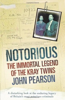 Notorious: The Immortal Legend of the Kray Twins By John Pearson - -Author-