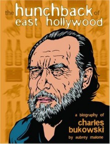 The Hunchback of East Hollywood: A Biography of Charles Bukowski - Aubrey Malone, Rik Rawling