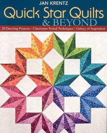 Quick Star Quilts & Beyond: 20 Dazzling Projects, Classroom-Tested Techniques, Galaxy of Inspiration - Jan Krentz