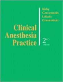 Clinical Anesthesia Practice - Robert R. Kirby, Nikolaus Gravenstein