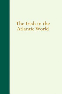 The Irish in the Atlantic World - David T Gleeson