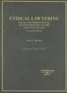 Ethical Lawyering: Legal and Professional Responsibilities in the Practice of Law - Paul T. Hayden