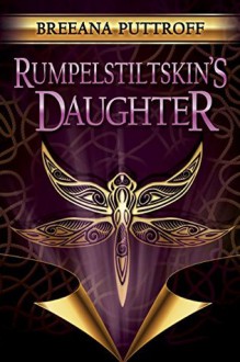 Rumpelstiltskin's Daughter - Breeana Puttroff