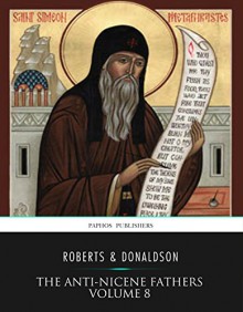 The Anti-Nicene Fathers Volume 8 - Rev. Alexander Roberts, James Donaldson