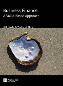 Business Finance: A Value-Based Approach - Bill Neale, Trefor McElroy