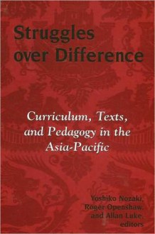 Struggles over Difference: Curriculum, Text, and Pedagogy in the Asia-Pacific - Yoshiko Nozaki