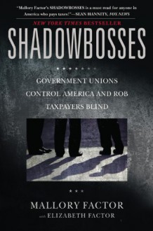 Shadowbosses: Government Unions Control America and Rob Taxpayers Blind - Mallory Factor,Elizabeth Factor