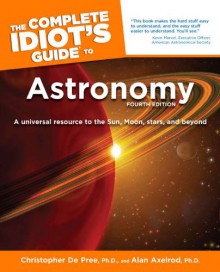 The Complete Idiot's Guide to Astronomy - Christopher De Pree, Alan Axelrod