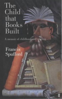 The Child That Books Built - Francis Spufford