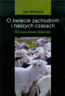 O świecie zachodnim i naszych czasach. Rozważania liberała - Winiecki Jan