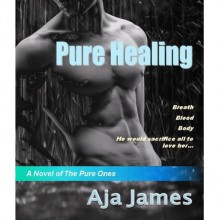 Pure Healing (Pure Ones, #1) - Aja James