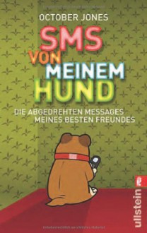 SMS von meinem Hund: Die abgedrehten Messages meines besten Freundes - October Jones