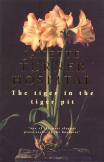 The Tiger in the Tiger Pit - Janette Turner Hospital