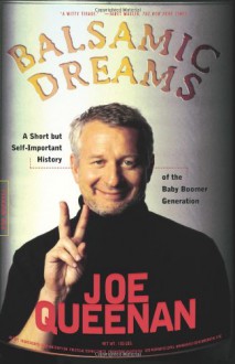 Balsamic Dreams: A Short But Self-Important History of the Baby Boomer Generation - Joe Queenan