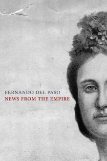 News from the Empire (Latin American Literature) - Fernando Del Paso