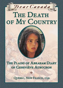 The Death of My Country: The Plains of Abraham Diary of Geneviève Aubuchon - Maxine Trottier