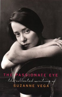 The Passionate Eye: The Collected Writing of Suzanne Vega - Suzanne Vega