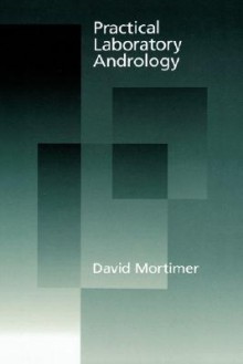 Practical Laboratory Andrology - David Mortimer