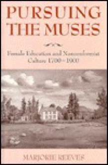 Pursuing The Muses: Female Education And Nonconformist Culture, 1700 1900 - Marjorie Reeves