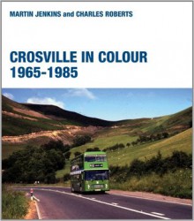 Crosville in Colour, 1965-1985. Martin Jenkins and Charles Roberts - Martin Jenkins