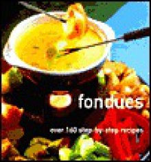 Fondues: Over 160 Step-by-step Recipes - Stella Caldwell