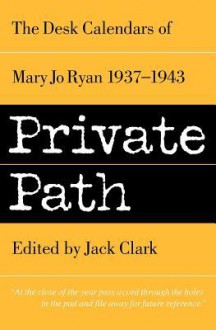 Private Path: The Desk Calendars of Mary Jo Ryan 1937--1943 - Jack Clark, Mary Jo Ryan, Mary Jo Clark