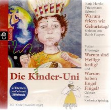 Die Kinder-Uni: Warum feiern wir Geburtstag - Warum sind Heilige heilig? - Warum haben Engel Flügel? (Gekürzte Lesung mit Musik für Kinder ab 9 Jahren) [2 Audio-CDs - 138 Min. / Audiobook] - Katja Herzke, Friedemann Schmoll, Volker Ufertinger, Sprecher: Katharina Spiering, Sprecher: Ralph Caspers