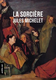 La Sorcière: « Michelet pardonne au diable, pas aux hommes. » (Nos Classiques) (French Edition) - Jules Michelet