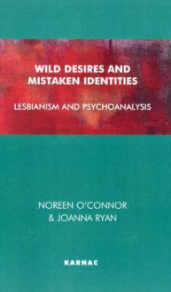 Wild Desires and Mistaken Identities: Lesbianism and Psychoanalysis - Noreen O'Connor, Joanna Ryan