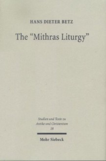 The "Mithras Liturgy": Text, Translation, And Commentary - Hans Dieter Betz