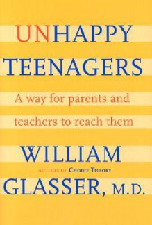 Unhappy Teenagers: A Way for Parents and Teachers to Reach Them - William Glasser