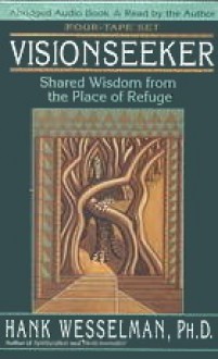 Visionseeker: Shared Wisdom from the Place of Refuge - Hank Wesselman