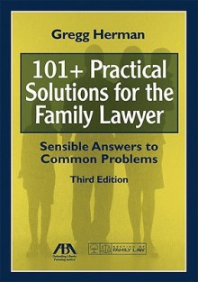 101+ Practical Solutions for the Family Lawyer: Sensible Answers to Common Problems [With CDROM] - Gregg Herman